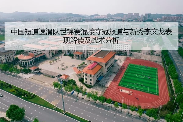 中国短道速滑队世锦赛混接夺冠报道与新秀李文龙表现解读及战术分析