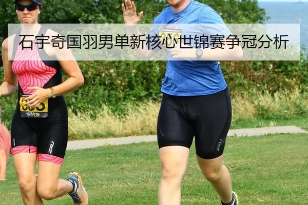 石宇奇国羽男单新核心世锦赛争冠分析